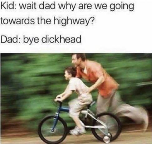 inappropriate memes - dad why are we going towards the highway meme - Kid wait dad why are we going towards the highway? Dad bye dickhead