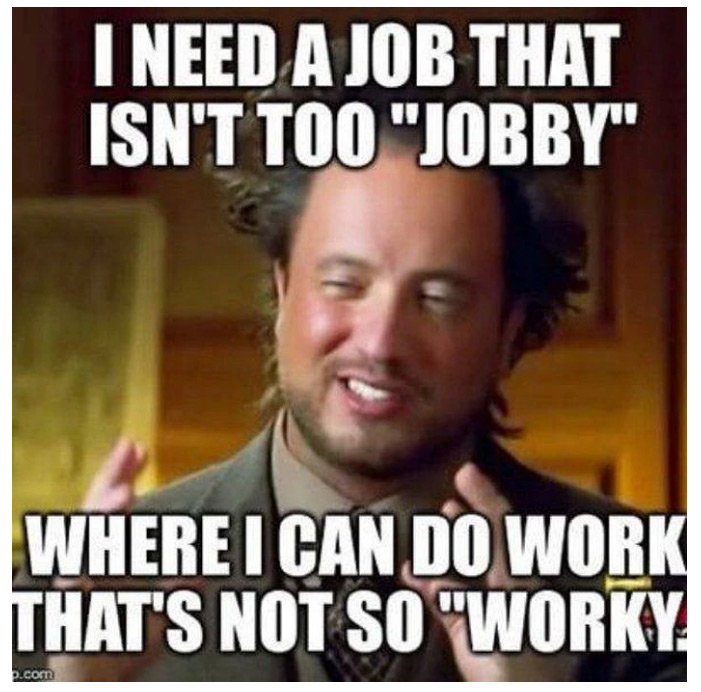 work memes - work meme - I Need A Job That Isn'T Too