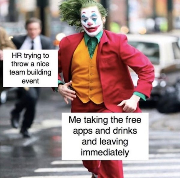 work memes - joker meme - Hr trying to throw a nice team building event Me taking the free apps and drinks and leaving immediately
