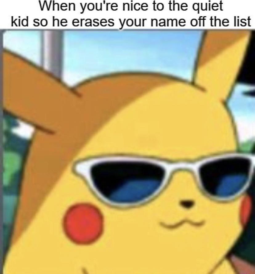 smug pikachu - When you're nice to the quiet kid so he erases your name off the list