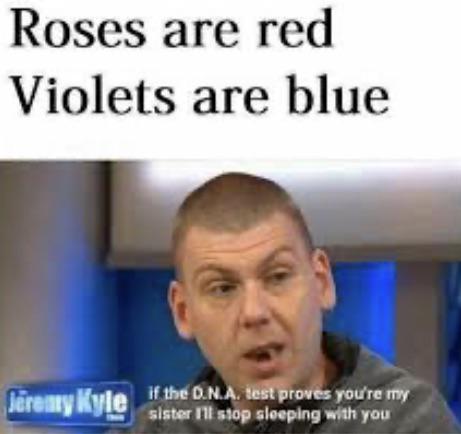 jeremy kyle meme - Roses are red Violets are blue Jeremy Kyle if the O.N.A. test proves you're my