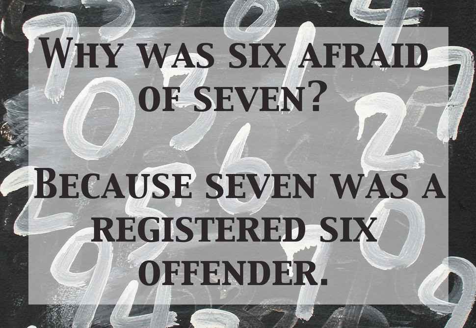 stupidly funny jokes - 2 Why Was Six Afraid Of Seven? o 2 Because Seven Was A Registered Six Offender.