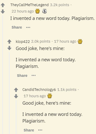 document - TheyCallMeTheLegend points 22 hours ago 3 I invented a new word today. Plagiarism. klop422 points 17 hours ago Good joke, here's mine I invented a new word today. Plagiarism. Candid Technology6 points. 17 hours ago Good joke, here's mine I inve