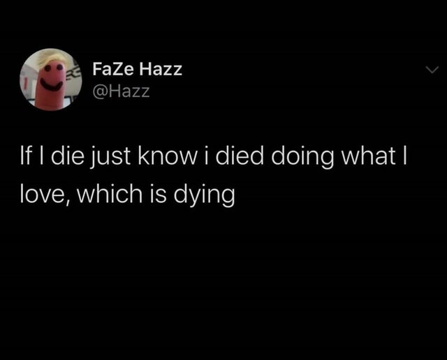 darkness - FaZe Hazz If I die just know i died doing what | love, which is dying