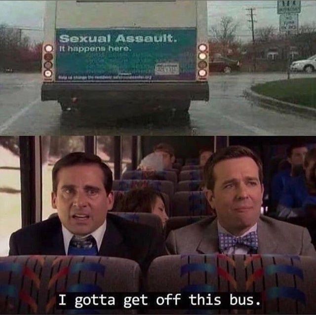sexual assault it happens here i gotta get off this bus - Sexual Assault. It happens hero Ein I gotta get off this bus.