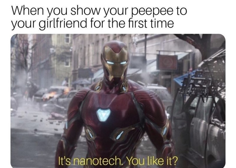 it's nanotech you like it meme - When you show your peepee to your girlfriend for the first time It's nanotech. You it?