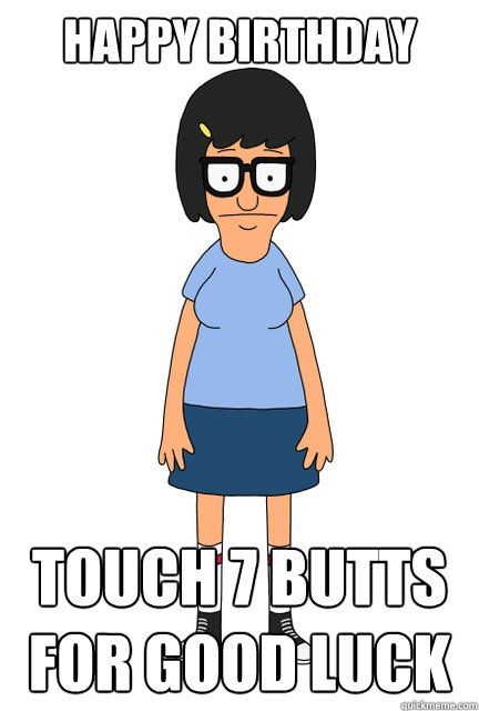 bob's burgers happy birthday meme - Happy Birthday Touch 7 Butts For Good Luck