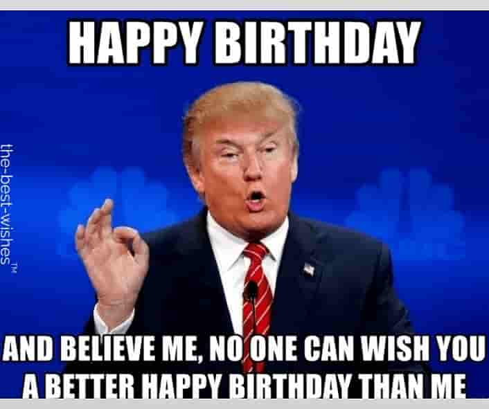 trump happy birthday meme - Happy Birthday And Believe Me, No One Can Wish You A Better Happy Birthday Than Me