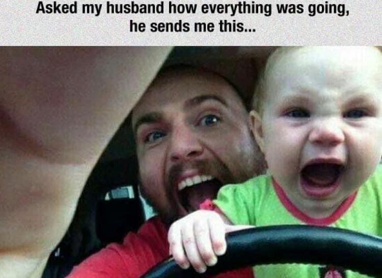 funny dad memes - Asked my husband how everything was going, he sends me this...