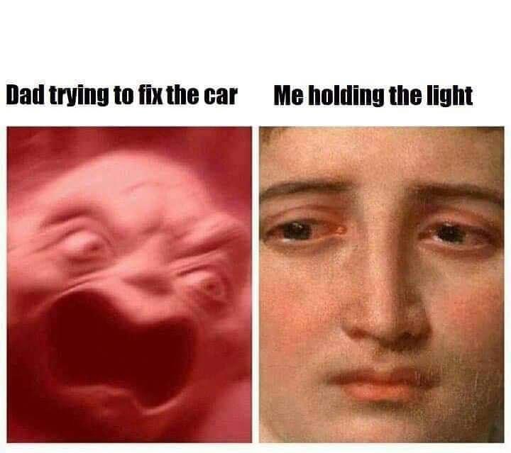 dad memes - Dad trying to fix the car Me holding the light