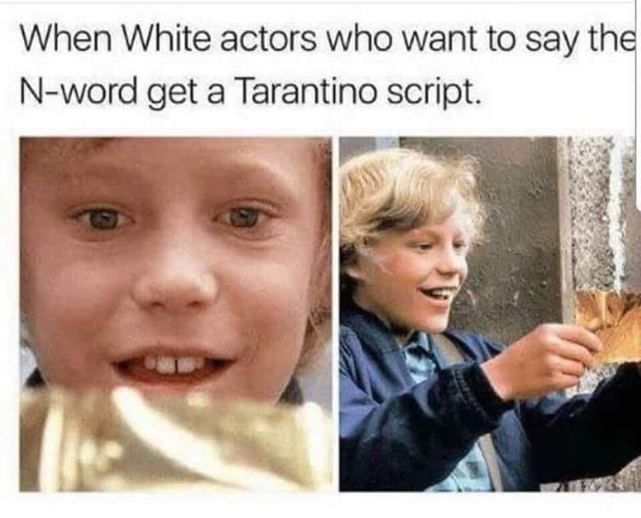white people meme - When White actors who want to say the Nword get a Tarantino script.