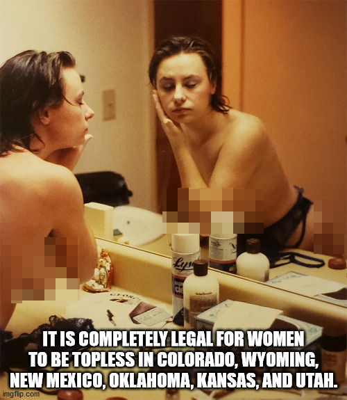 photo caption - It Is Completely Legal For Women To Be Topless In Colorado, Wyoming, New Mexico, Oklahoma, Kansas, And Utah. imgflip.com