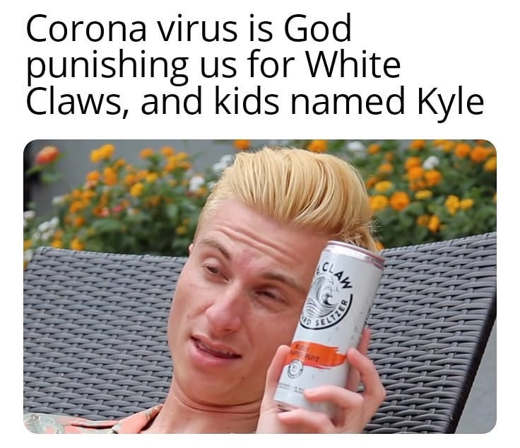 photo caption - Corona virus is God punishing us for White Claws, and kids named Kyle Claw. Uit