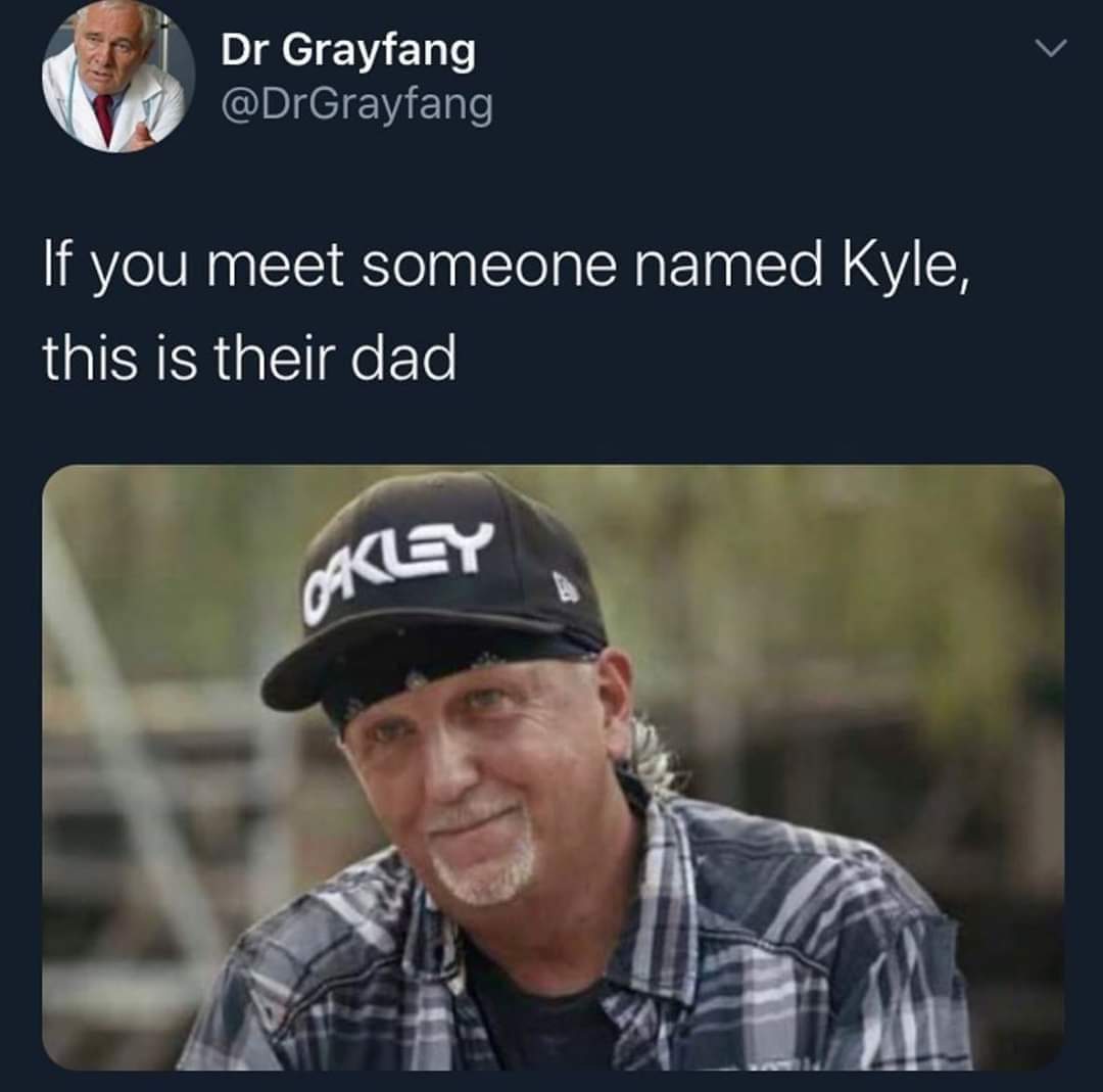 tiger king memes - Dr Grayfang If you meet someone named Kyle, this is their dad