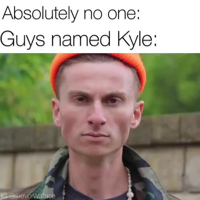 kyle trevor wallace - Absolutely no one Guys named Kyle Ig @ Trevor Wallace