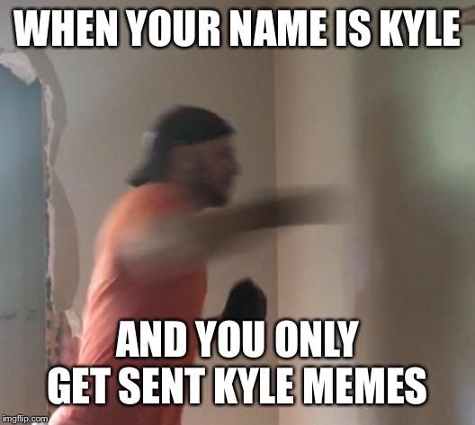 kyle meme - When Your Name Is Kyle And You Only Get Sent Kyle Memes imgflip.com