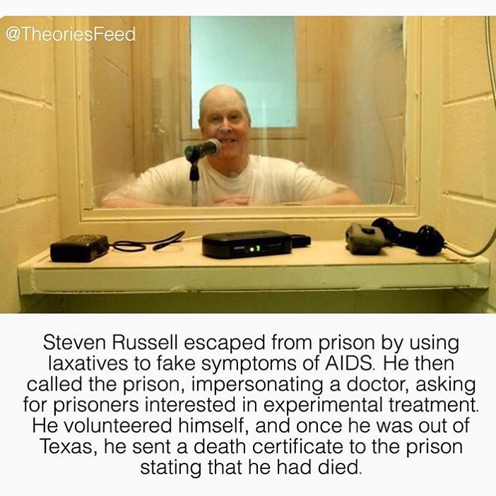 steven jay russell - Steven Russell escaped from prison by using laxatives to fake symptoms of Aids. He then called the prison, impersonating a doctor, asking for prisoners interested in experimental treatment. He volunteered himself, and once he was out 