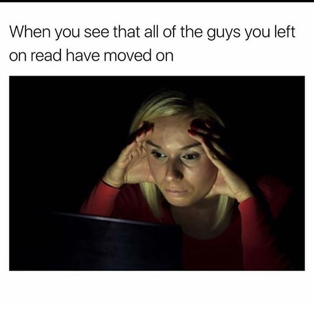 guys leave you on read meme - When you see that all of the guys you left on read have moved on