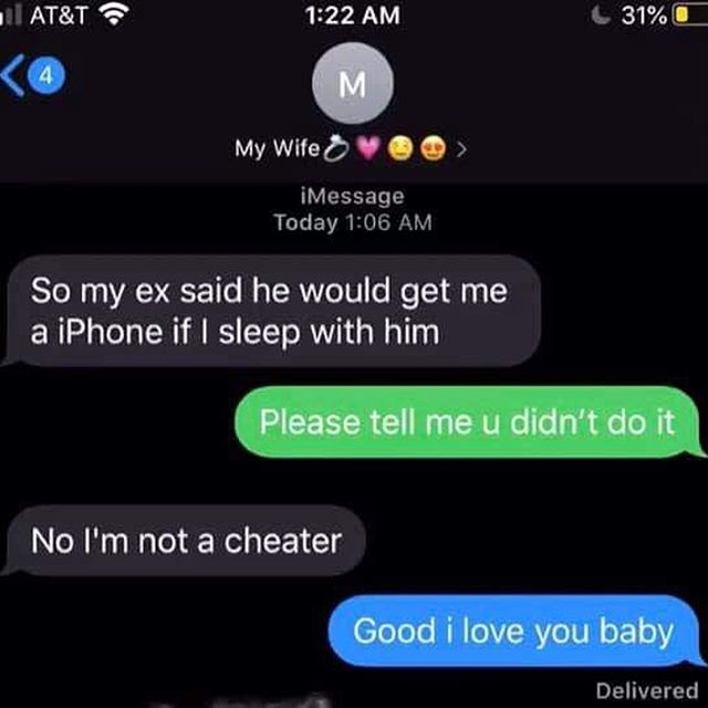 screenshot - At&T 31%0 4 M My Wife @ iMessage Today So my ex said he would get me a iPhone if I sleep with him Please tell me u didn't do it No I'm not a cheater Good i love you baby Delivered