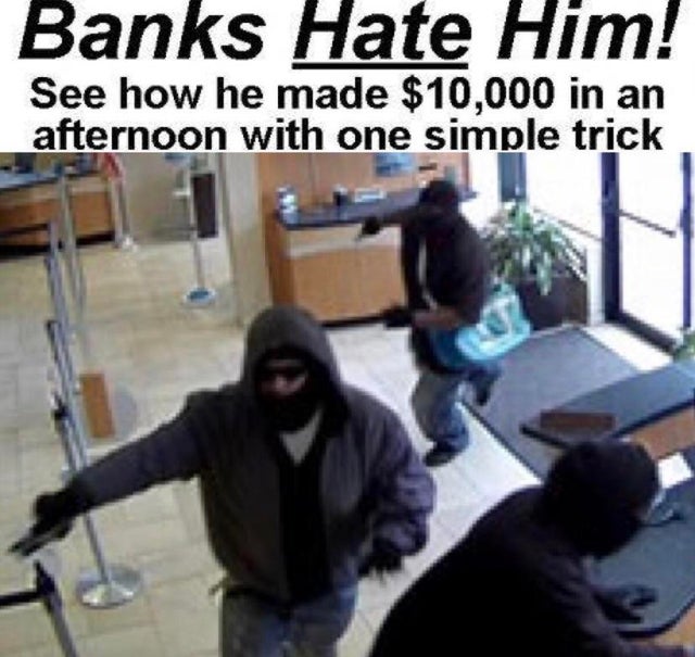 dark memes bank robbery - Banks Hate Him! See how he made $10,000 in an afternoon with one simple trick