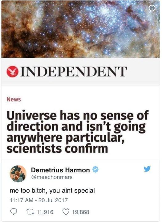dark memes Independent News Universe has no sense of direction and isn't going anywhere particular, scientists confirm Demetrius Harmon me too bitch, you aint special 2 11,916 19,868