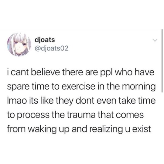 dark memes sleep - djoats i cant believe there are ppl who have spare time to exercise in the morning Imao its they dont even take time to process the trauma that comes from waking up and realizing u exist