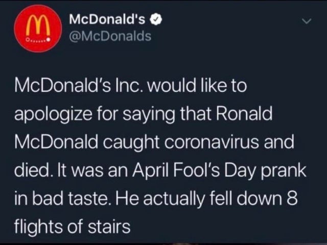 dark memes atmosphere - m McDonald's O...... McDonald's Inc. would to apologize for saying that Ronald McDonald caught coronavirus and died. It was an April Fool's Day prank in bad taste. He actually fell down 8 flights of stairs