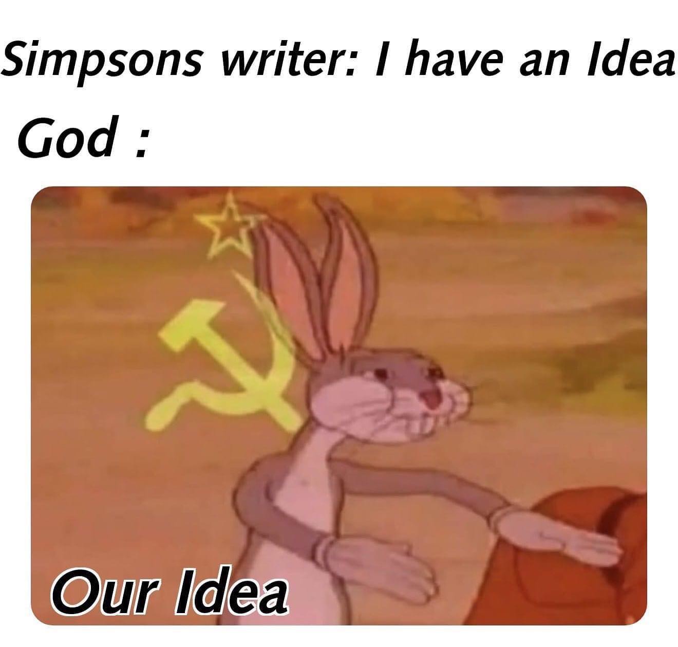 dank memes - communist bugs bunny meme - Simpsons writer I have an Idea God Our Idea