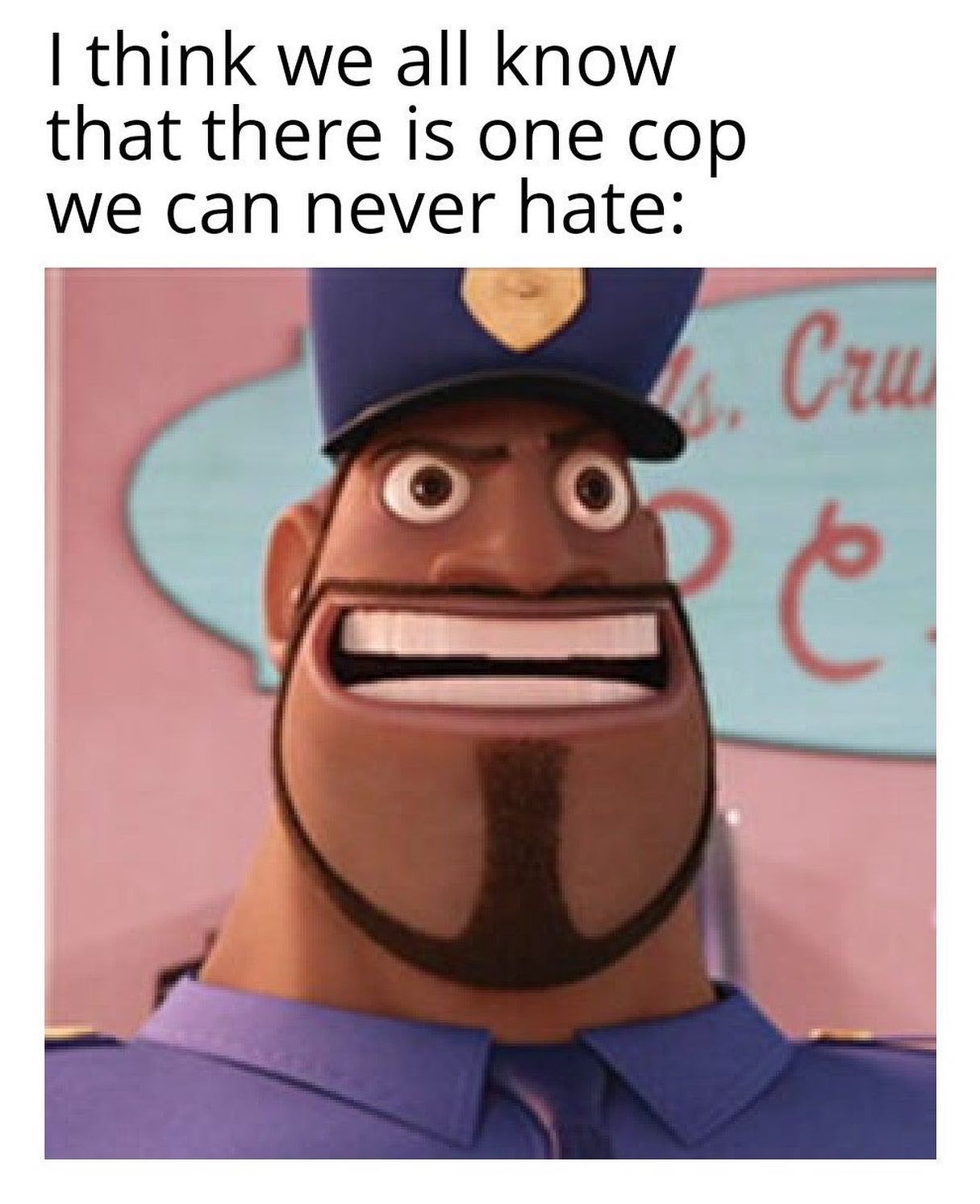 dank memes - photo caption - I think we all know that there is one cop we can never hate Cru P