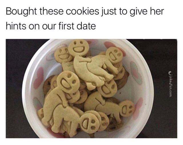 dirty memes - Bought these cookies just to give her hints on our first date joke4fun.com
