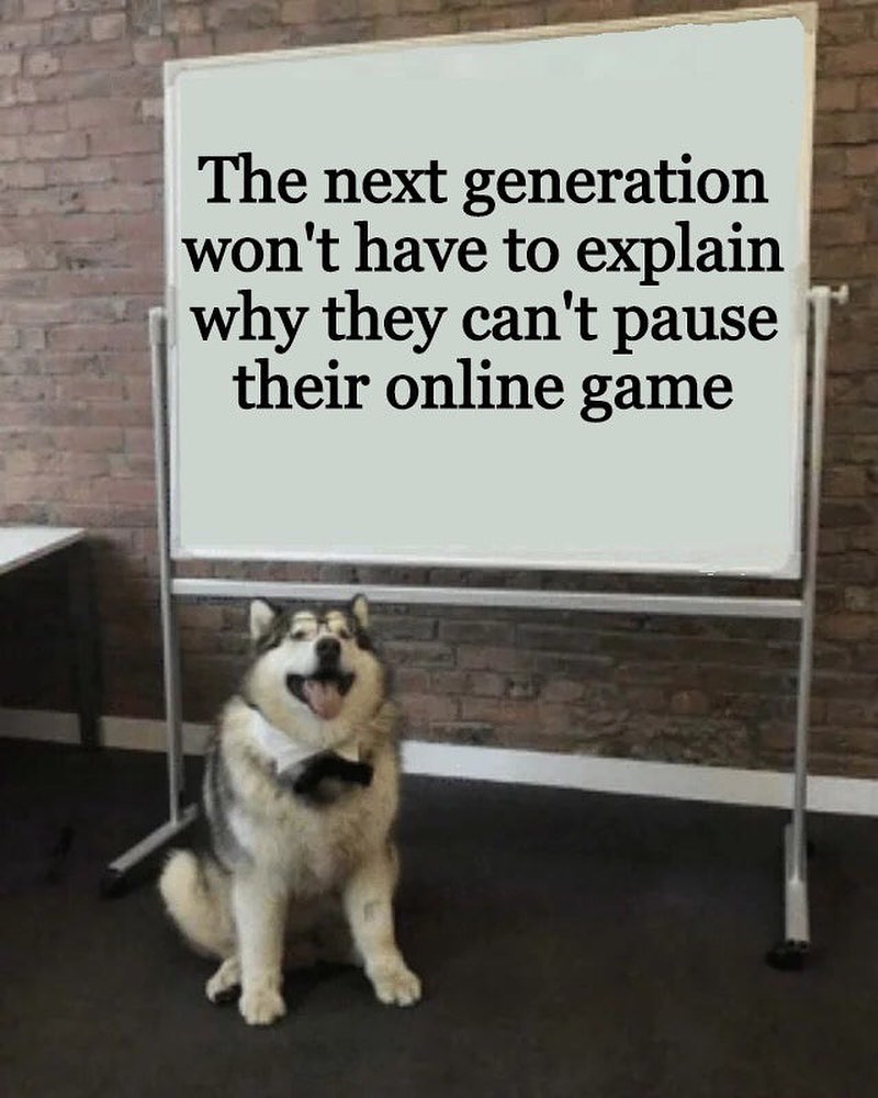 dank memes - d&d inspiration memes - The next generation won't have to explain why they can't pause their online game