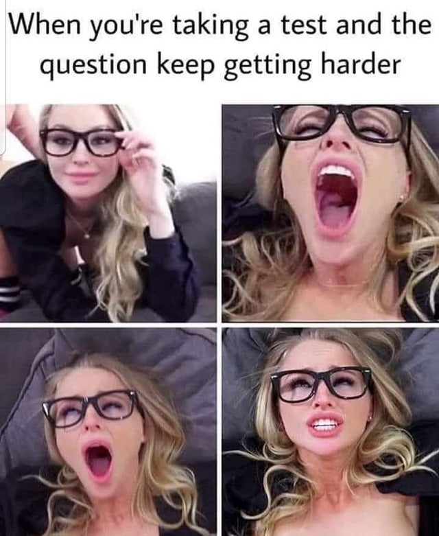 dirty memes glasses - When you're taking a test and the question keep getting harder