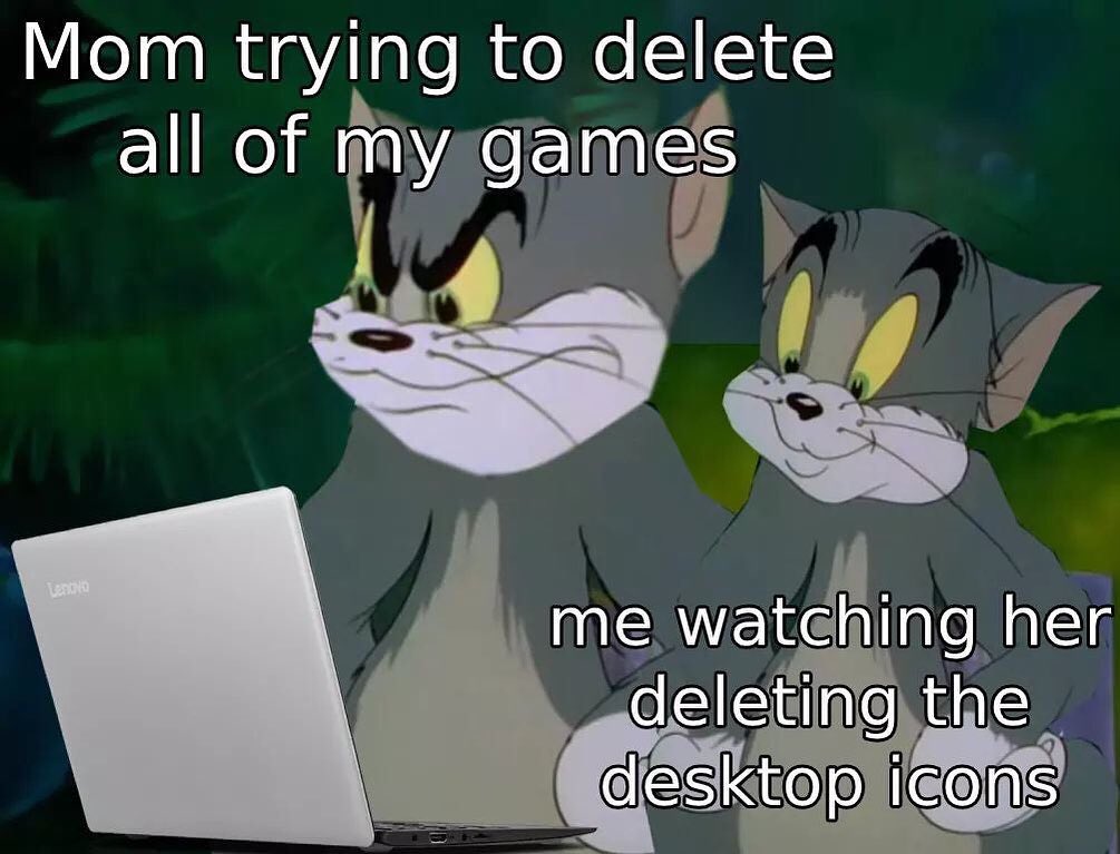 dank memes - fauna - Mom trying to delete all of my games Leo me watching her deleting the desktop icons