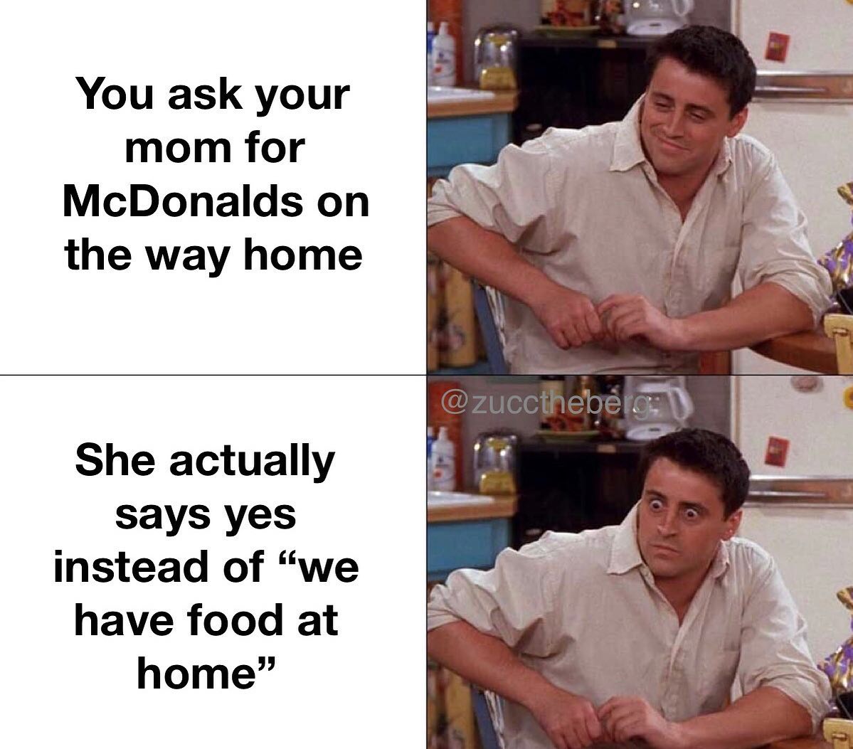 dank memes - funny covid 19 memes - You ask your mom for McDonalds on the way home She actually says yes instead of
