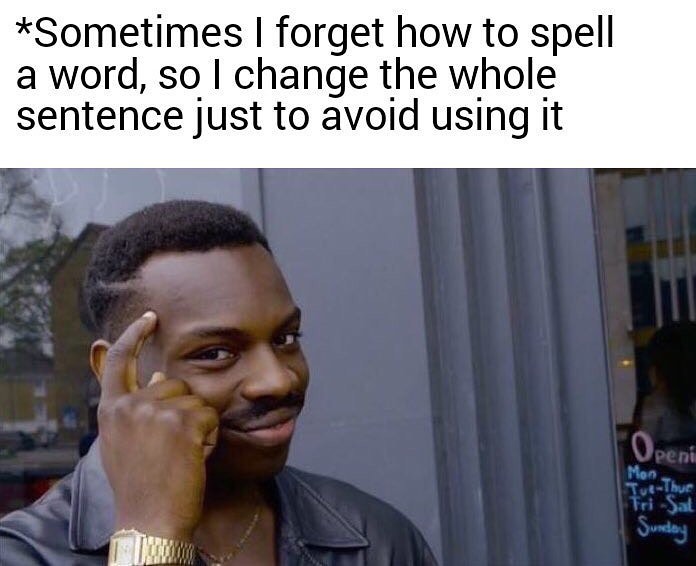 dank memes - am so smart meme - Sometimes I forget how to spell a word, so I change the whole sentence just to avoid using it Openi Mon Tuhc Tri Sal Sunday