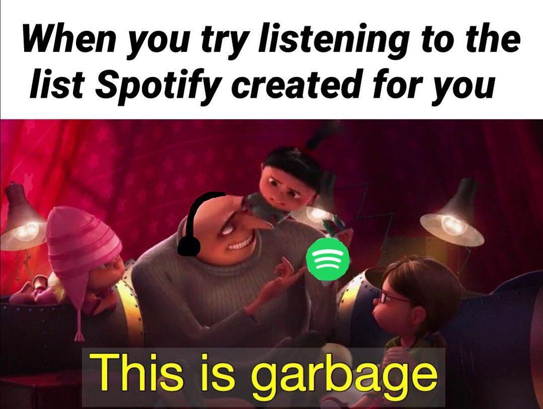 dank memes - Internet meme - When you try listening to the list Spotify created for you This is garbage