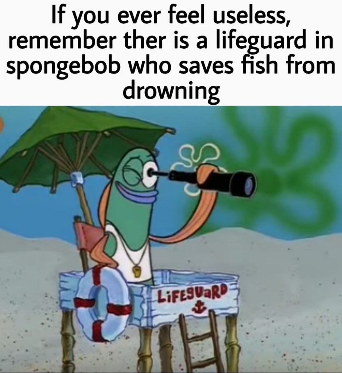 dank memes - spongebob lifeguard meme - If you ever feel useless, remember ther is a lifeguard in spongebob who saves fish from drowning LiFESUARD