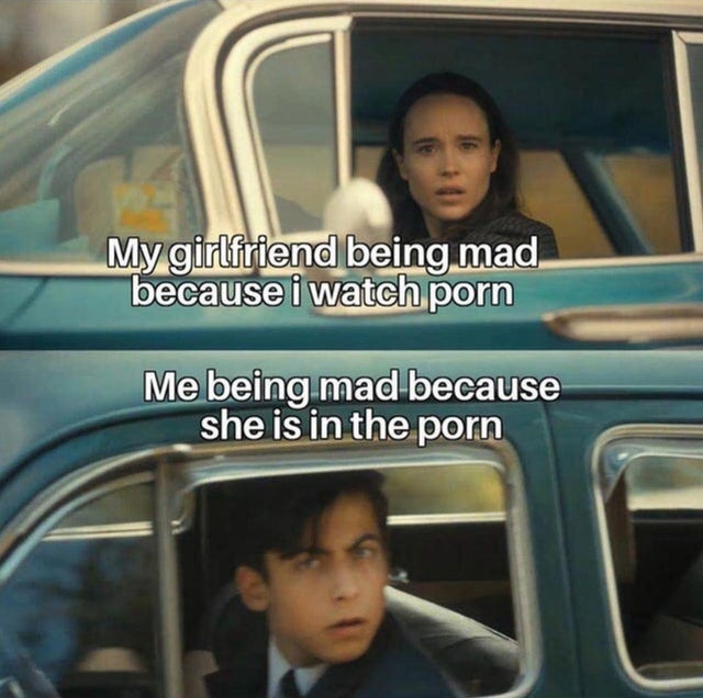 porn meme - umbrella academy vanya and five car - My girlfriend being mad because i watch porn Me being mad because she is in the porn