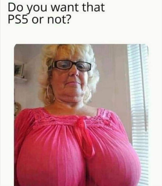 porn meme - shoulder - Do you want that PS5 or not?