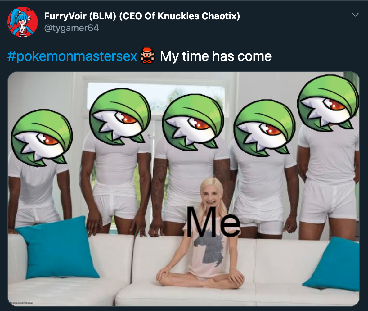 gangbang meme template - pokemonmastersex My time has come