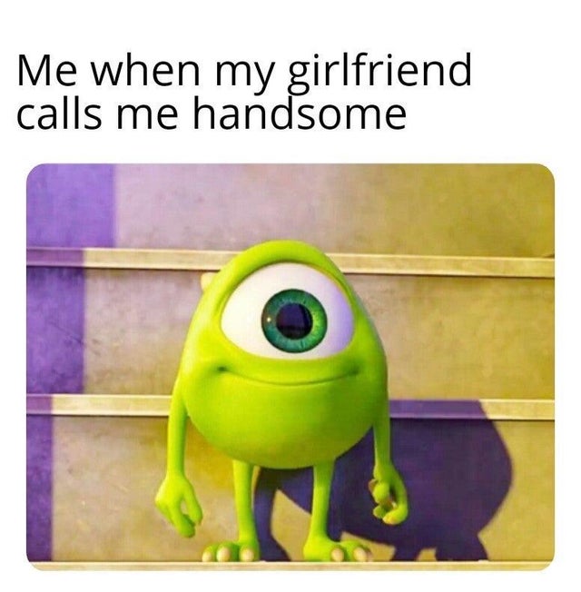 mike wazowski meme corona - Me when my girlfriend calls me handsome