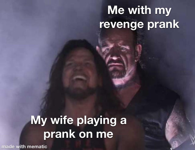 relationship-memes Internet meme - Me with my revenge prank My wife playing a prank on me made with mematic