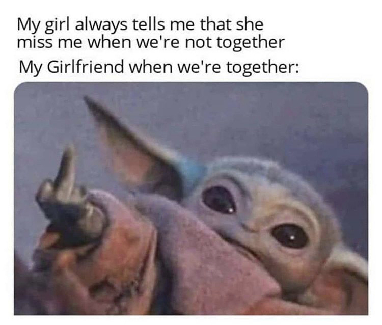 relationship-memes baby yoda girlfriend meme - My girl always tells me that she miss me when we're not together My Girlfriend when we're together