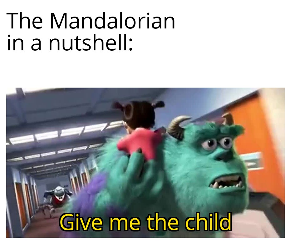 The Mandalorian in a nutshell Give me the child