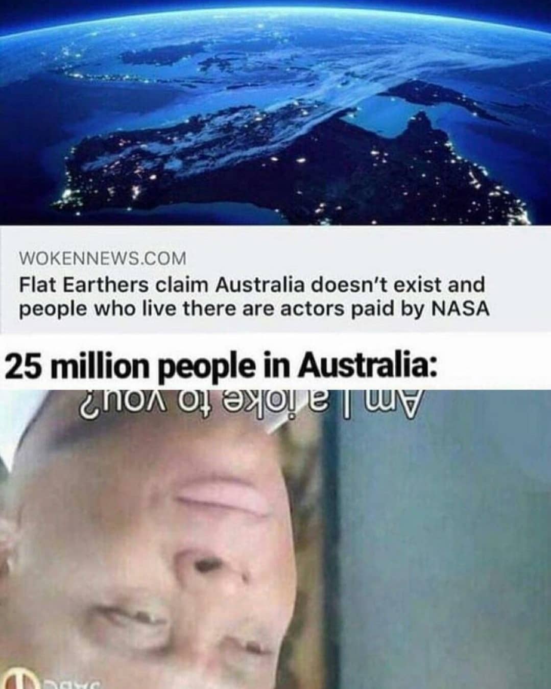 dank memes - flat earth australia meme - Wokennews.Com Flat Earthers claim Australia doesn't exist and people who live there are actors paid by Nasa 25 million people in Australia Con Oh eget e | Uuv aus