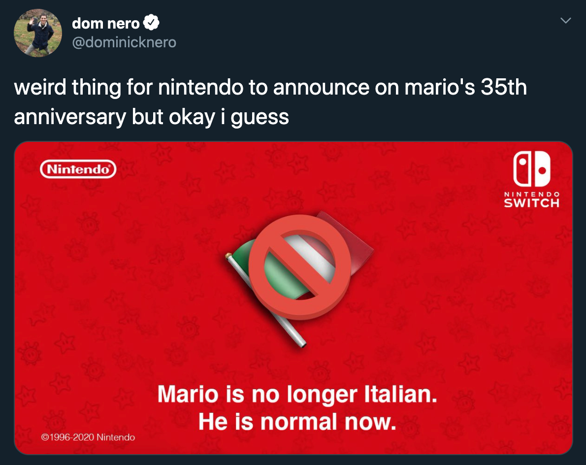 weird thing for nintendo to announce on mario's 35th anniversary but okay i guess Nintendo Switch Mario is no longer Italian. He is normal now.