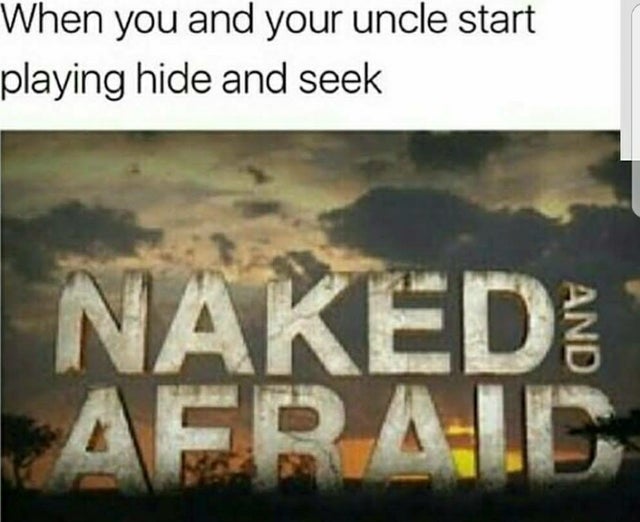 dark-memes offensive memes uncle dank memes - When you and your uncle start playing hide and seek Naked Afraic