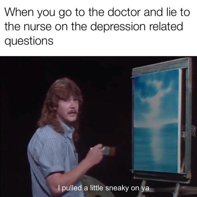 dark-memes dbol memes - When you go to the doctor and lie to the nurse on the depression related questions I pulled a little sneaky on ya