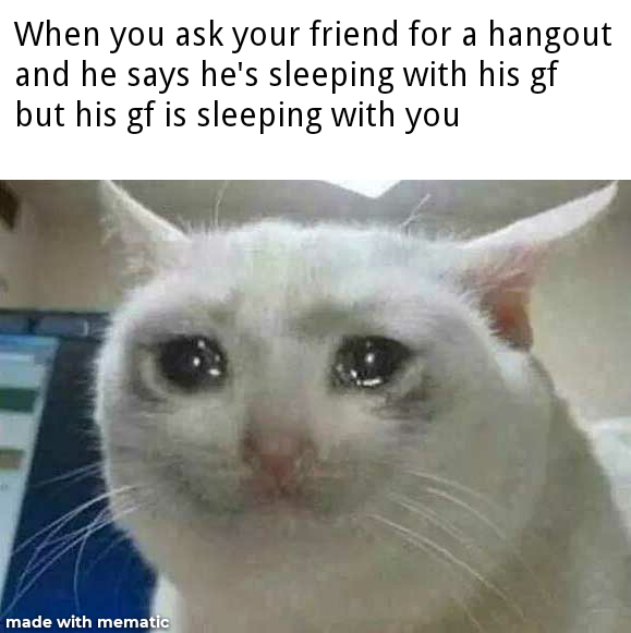 dark-memes cry everytime meme - When you ask your friend for a hangout and he says he's sleeping with his gf but his gf is sleeping with you made with mematic