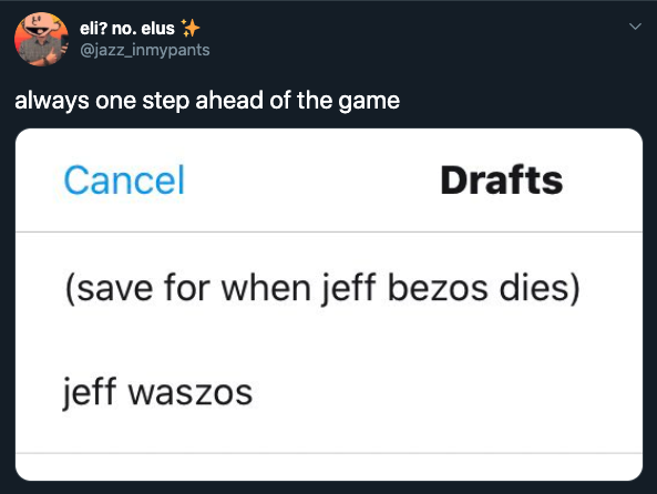 always one step ahead of the game - save for when jeff bezos dies jeff waszos